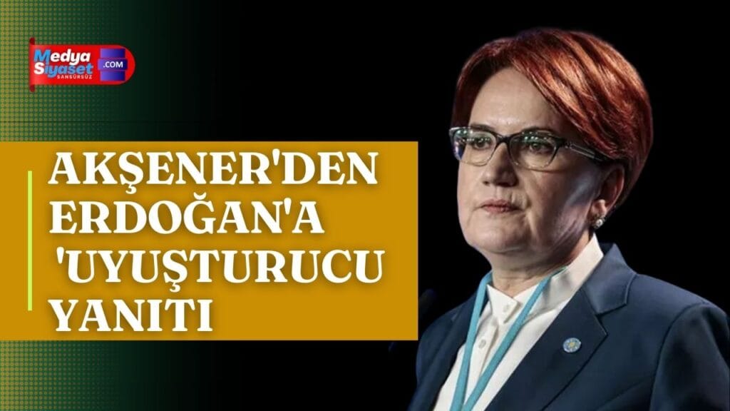 Meral Akşener’den Erdoğan’a ‘uyuşturucu’ yanıtı