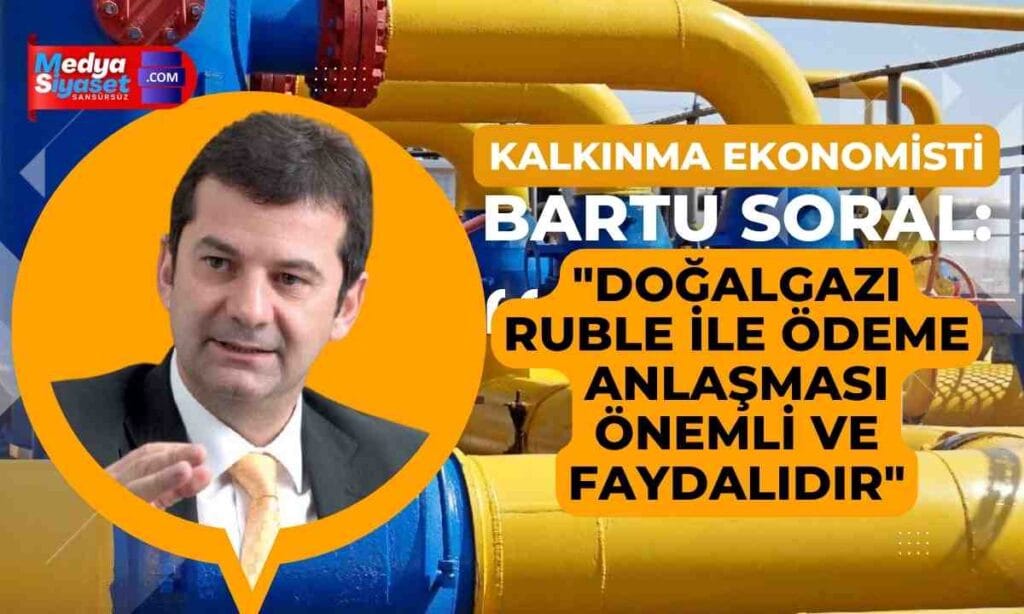 Türkiye’nin Rus Gazını Kısmen Ruble Olarak Ödeyecek olmasını Bartu Soral değerlendirdi