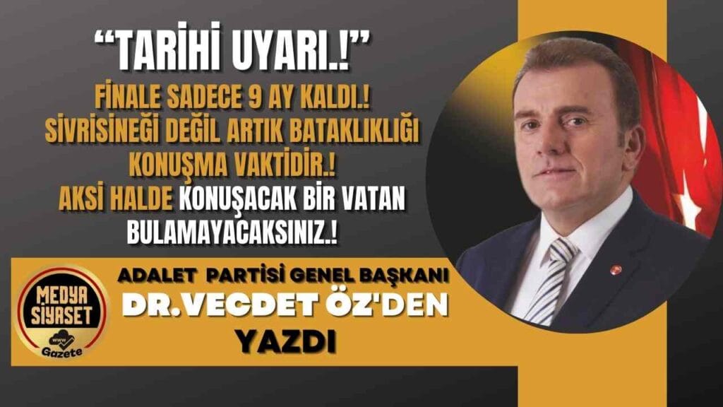 Adalet Partisi Genel Başkanı Vecdet Öz’den “Tarihi Uyarı”