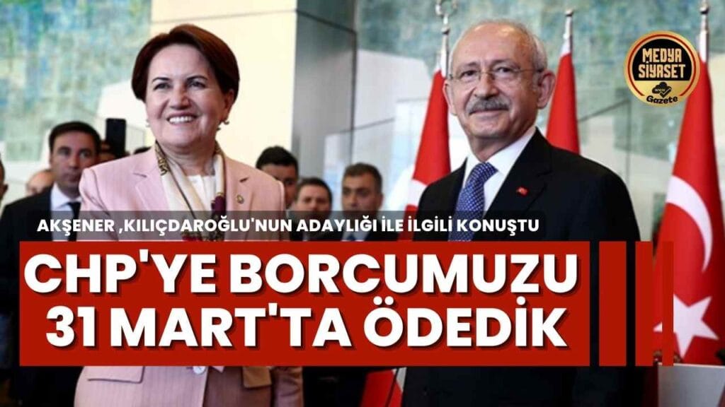Akşener’den,Kılıçdaroğlu’nun adaylığına ilişkin açıklama