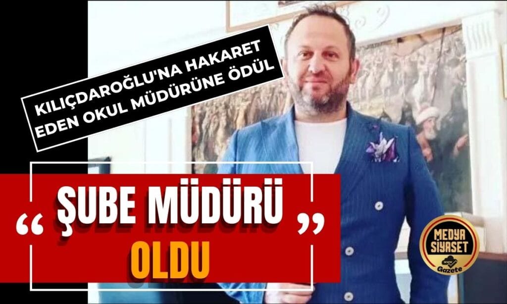 CHP Lideri Kılıçdaroğlu’na hakaret eden okul müdürü, şube müdürü oldu