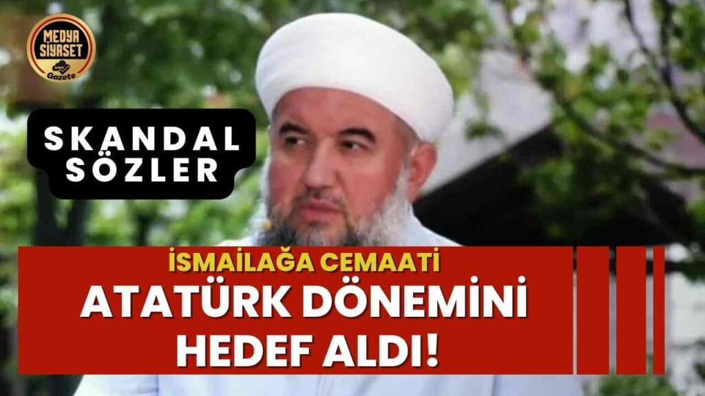 İsmailağa cemaati Atatürk Dönemini Hedef Aldı