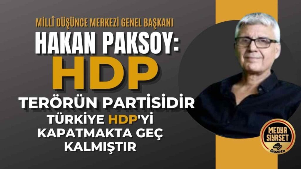 MDM Genel Başkanı Hakan Paksoy :HDP Terörün Partisidir