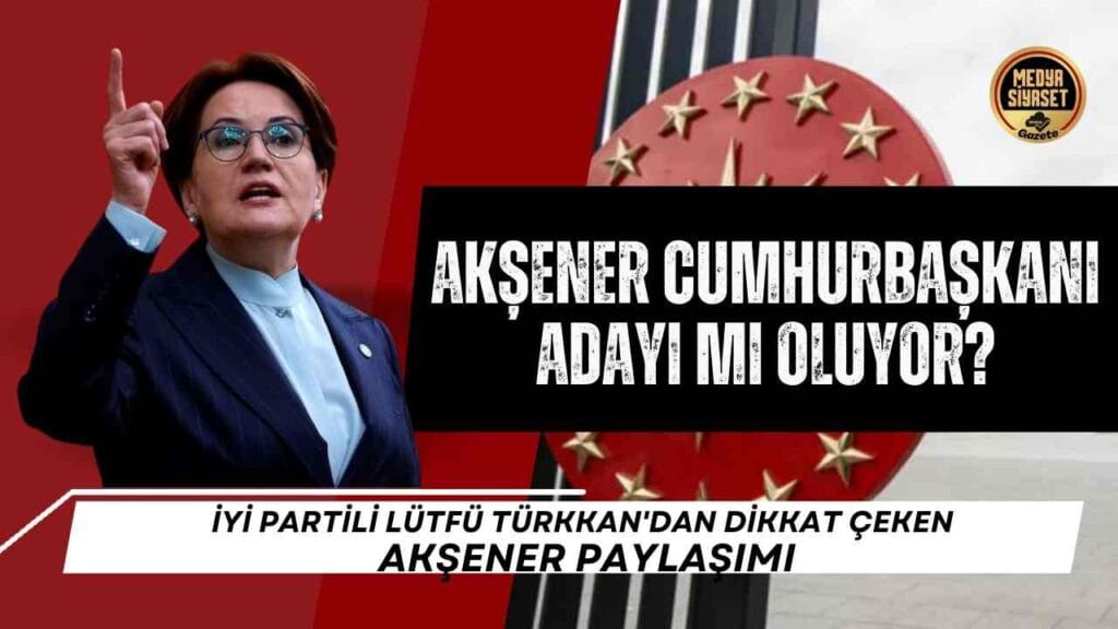 Akşener Cumhurbaşkanı adayı mı oluyor?