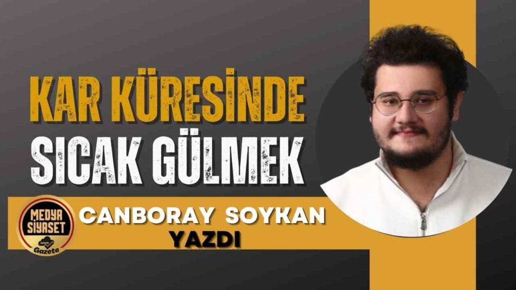 Kar Küresinde Sıcak Gülmek | Canboray Soykan Yazdı
