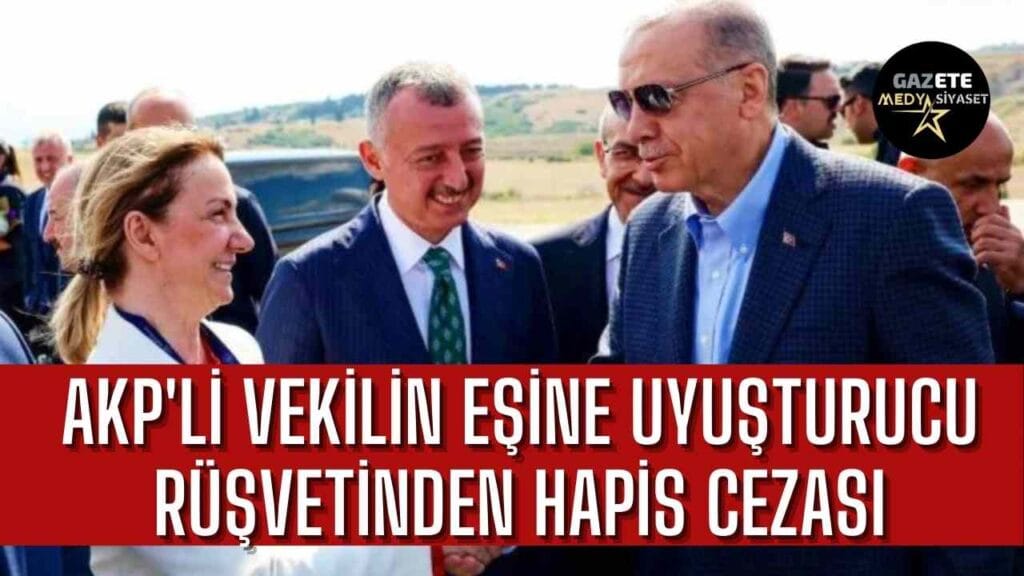 AKP’li vekilin eşine uyuşturucu rüşvetinden hapis cezası