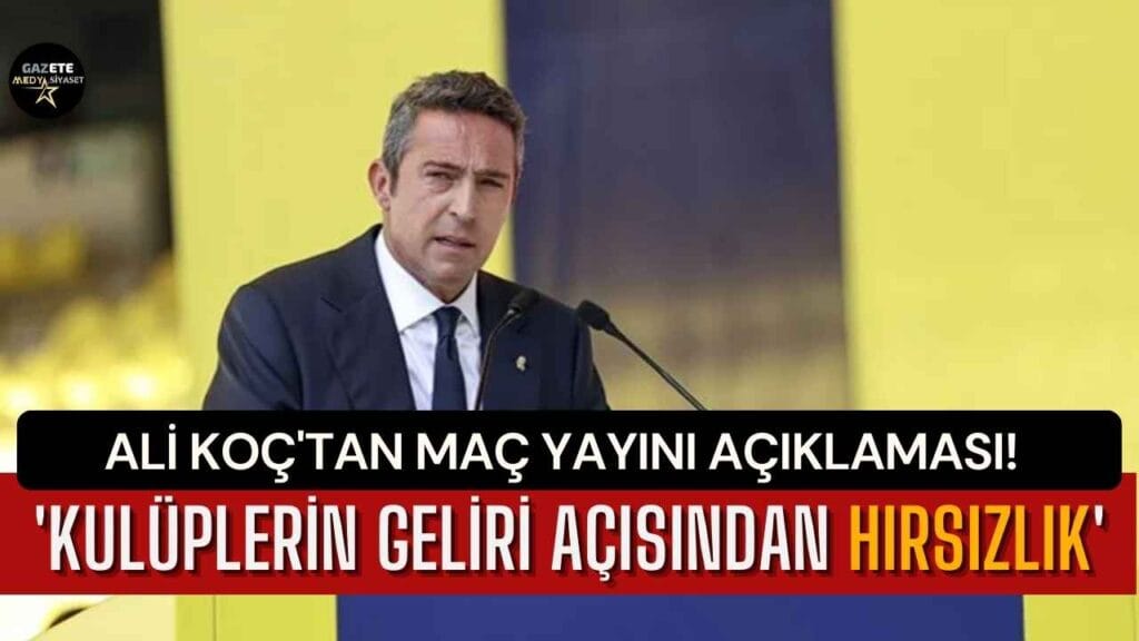 Ali Koç’tan maç yayını açıklaması! ‘Kulüplerin geliri açısından hırsızlık’