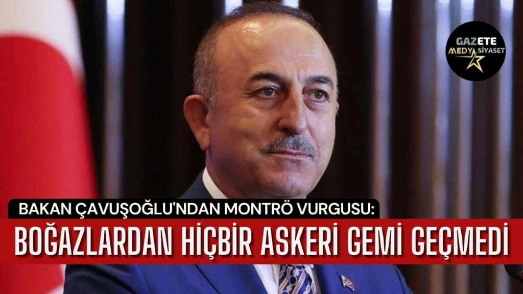 Bakan Çavuşoğlu’ndan Montrö vurgusu: Boğazlardan hiçbir askeri gemi geçmedi