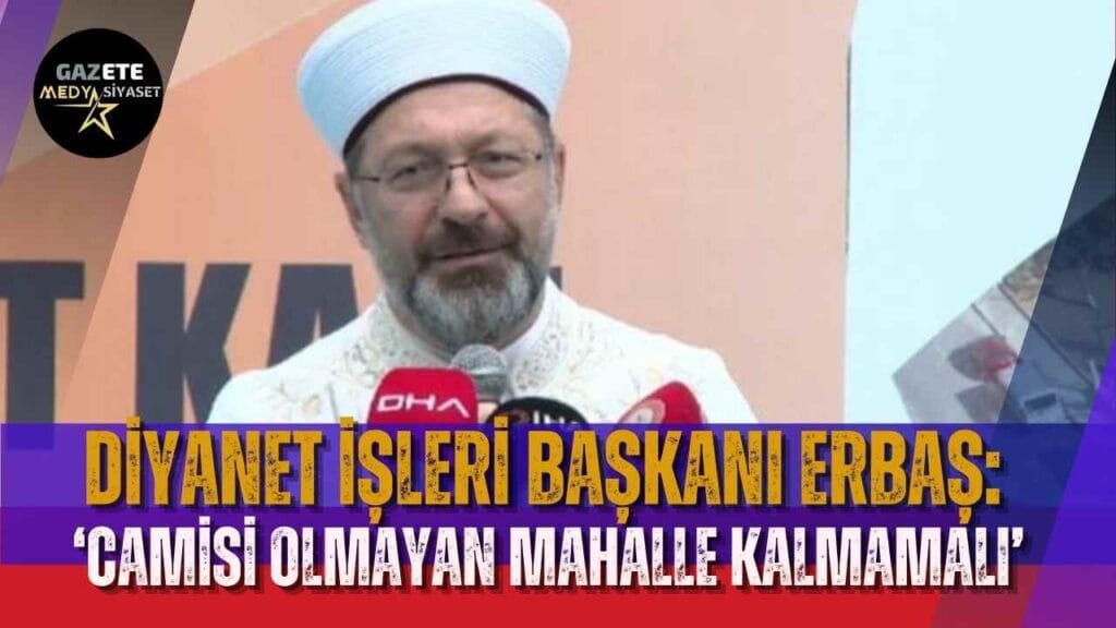 Diyanet İşleri Başkanı Erbaş: ‘Camisi olmayan mahalle kalmamalı’
