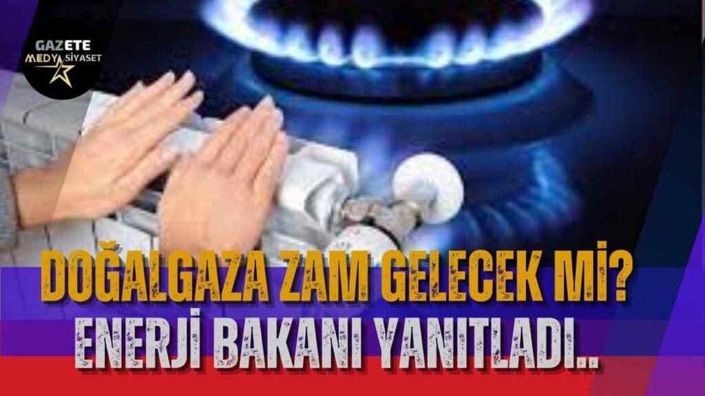 Doğalgaza zam gelecek mi? Enerji Bakanı yanıtladı..