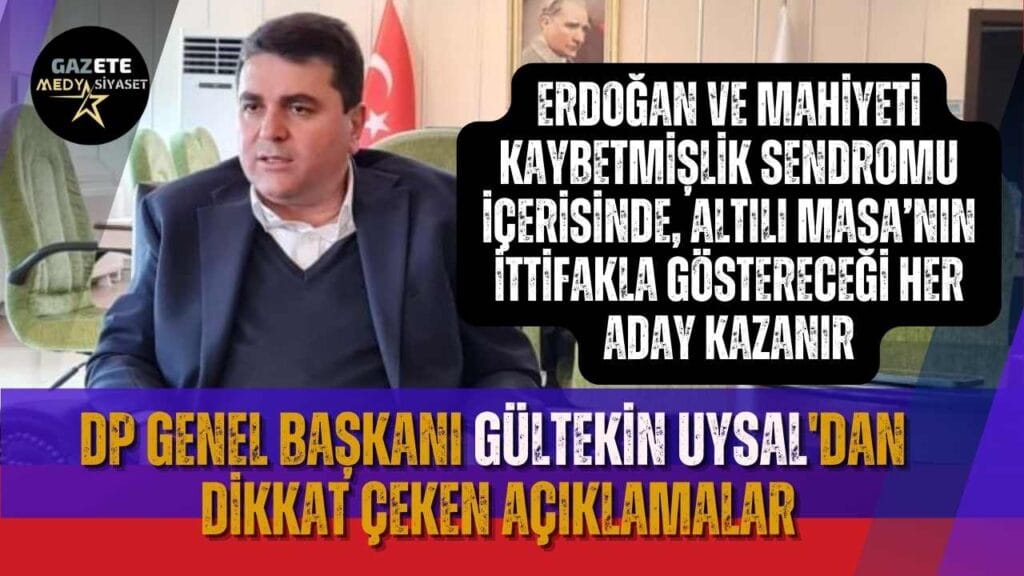 DP Genel Başkanı Uysal: Erdoğan ve mahiyeti kaybetmişlik sendromu içerisinde, Altılı Masa’nın ittifakla göstereceği her aday kazanır