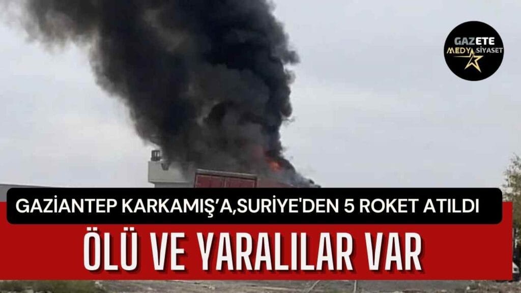 Gaziantep Karkamış’a 5 roket atıldı: Ölü ve yaralılar var