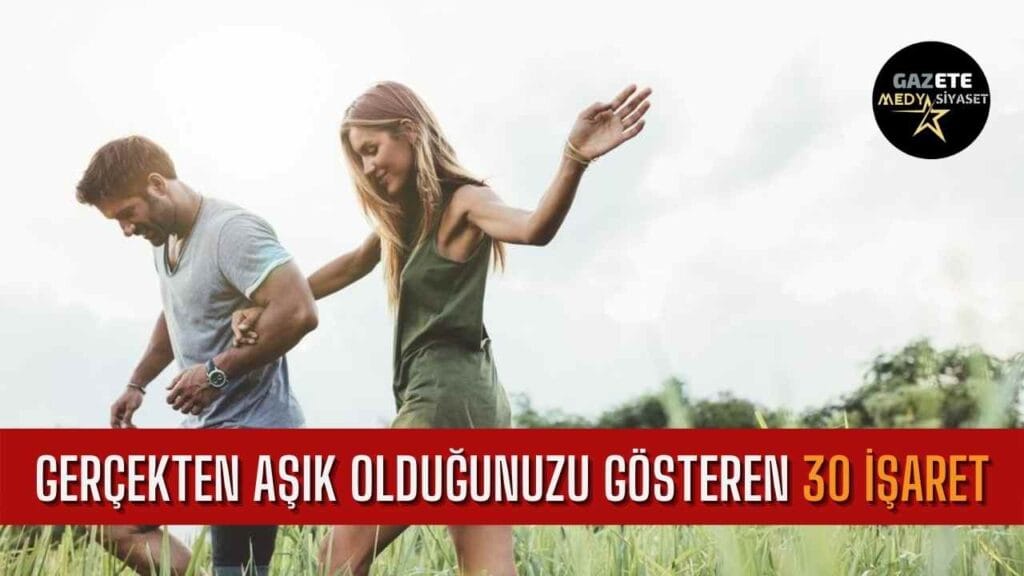Gerçekten aşık olduğunuzu gösteren 30 işaret