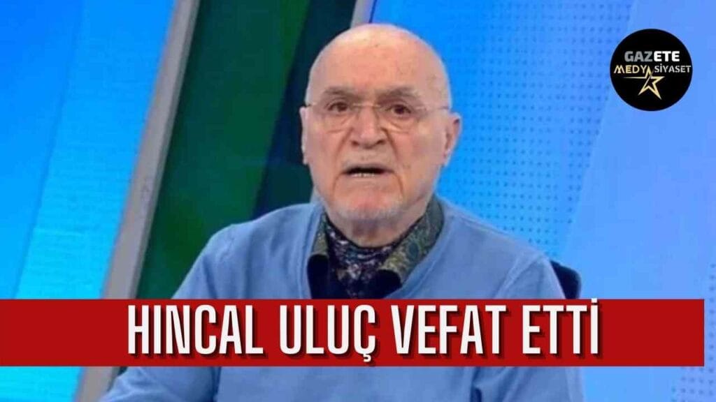 Hıncal Uluç vefat etti