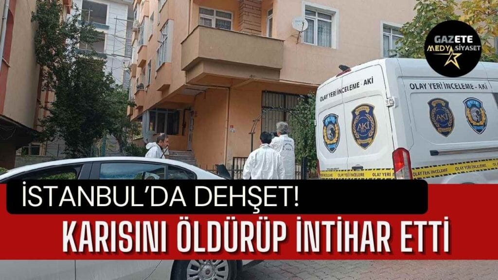 İstanbul’da dehşet! Karısını öldürüp intihar etti