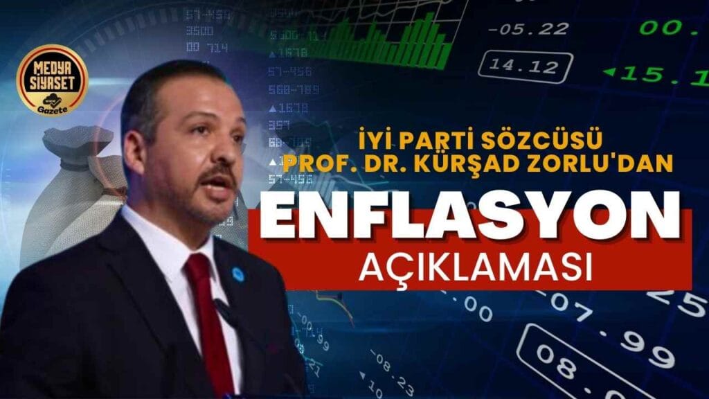 İYİ Parti Parti Sözcüsü Prof. Dr. Kürşad Zorlu’dan Enflasyon Açıklaması