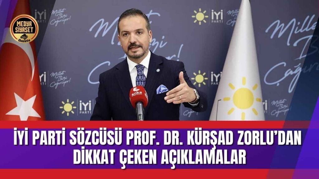 İYİ Parti Sözcüsü Prof. Dr. Kürşad Zorlu’dan Dikkat Çeken Açıklamalar