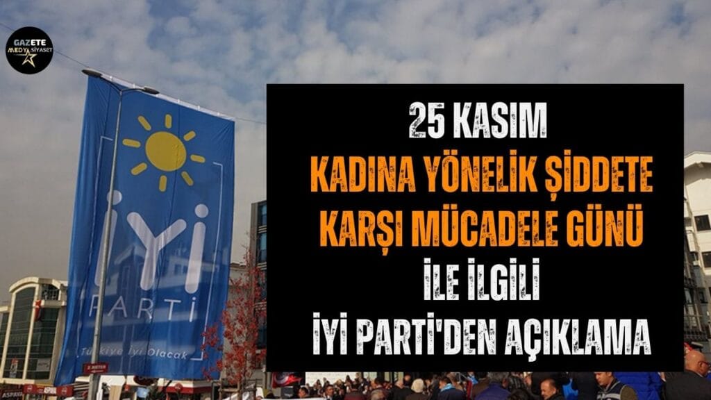 İYİ Partiden 25 Kasım Kadına Yönelik Şiddete Karşı Mücadele Günü ile İlgili Açıklama