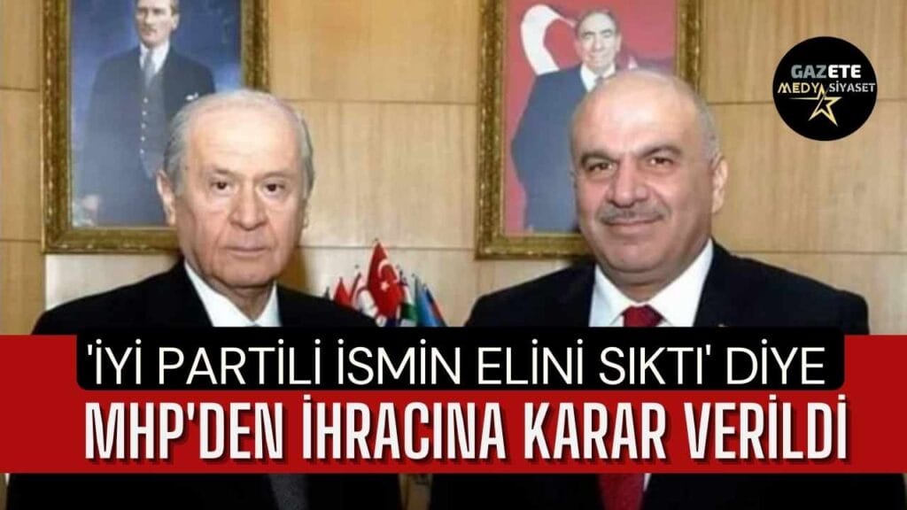 ‘İYİ Partili ismin elini sıktı’ diye… MHP’den ihracına karar verildi
