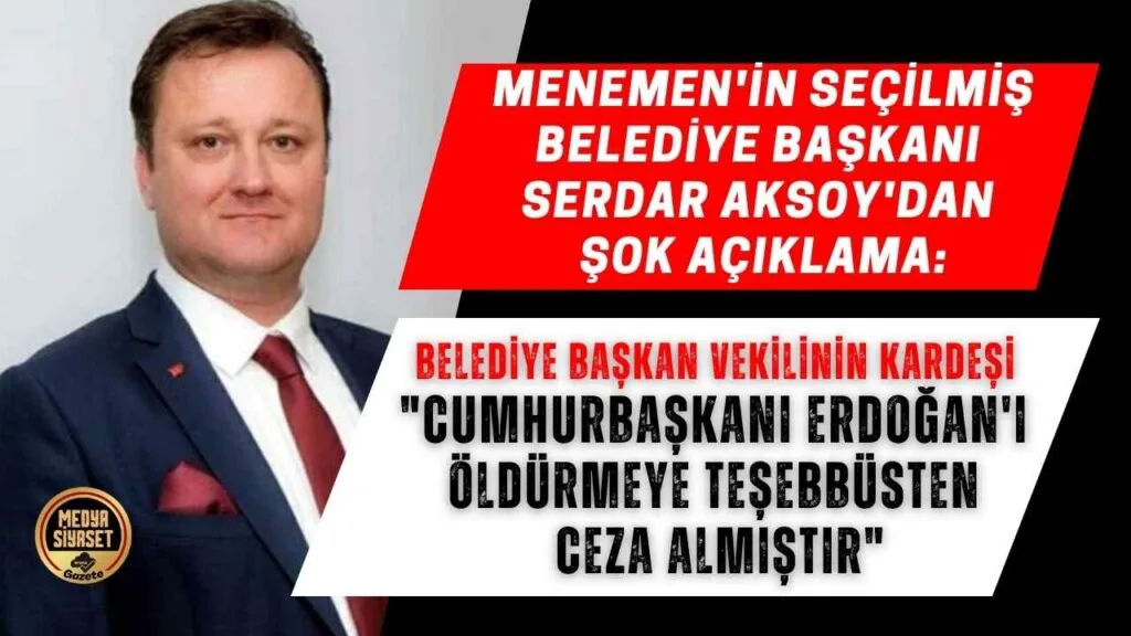 Menemen’in seçilmiş Belediye Başkanı Serdar Aksoy’dan Şok açıklamalar