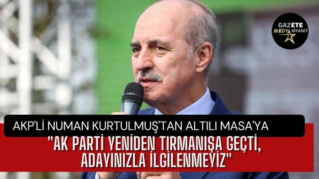 AKP’li Numan Kurtulmuş’tan Altılı Masa’ya: ‘AK Parti yeniden tırmanışa geçti, adayınızla ilgilenmeyiz’