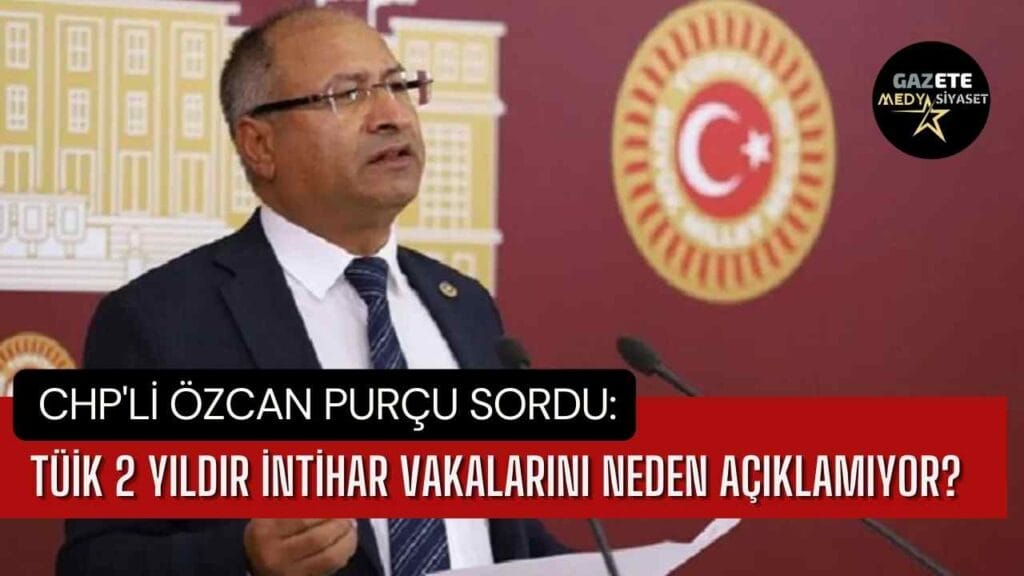 Özcan Purçu sordu: TÜİK 2 yıldır intihar vakalarını neden açıklamıyor?