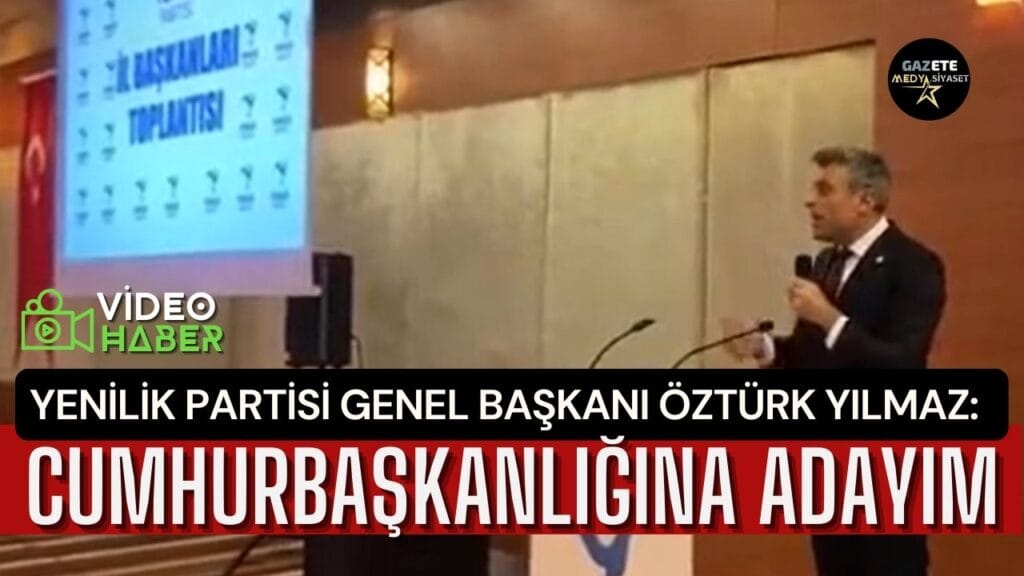 Öztürk Yılmaz : “Türkiye’nin 13. Cumhurbaşkanı Olmak İçin Adayım”