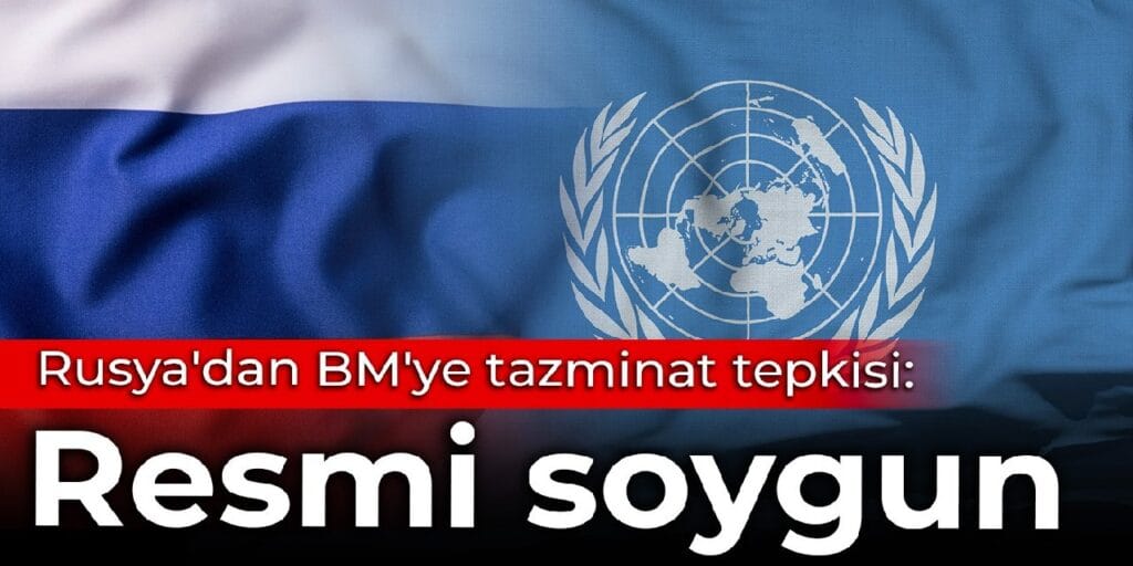 Rusya’dan BM’ye tazminat tepkisi: Resmi soygun