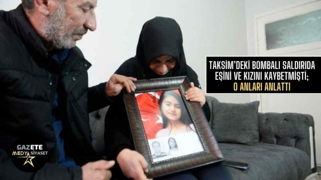 Taksim’deki bombalı saldırıda eşini ve kızını kaybetmişti; o anları anlattı