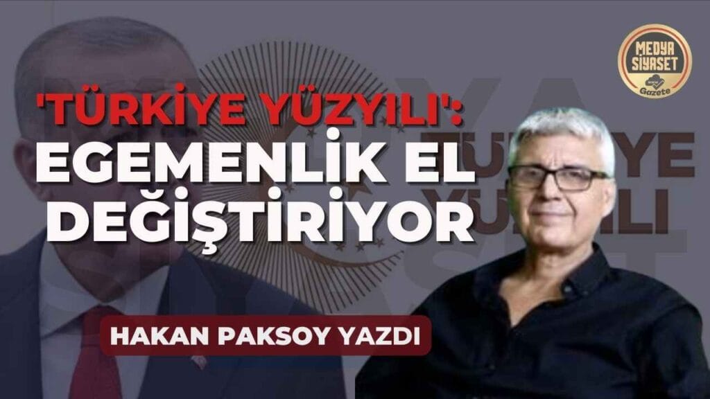 ‘Türkiye Yüzyılı’: Egemenlik el değiştiriyor