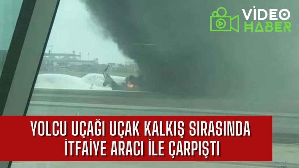 Video Haber-Yolcu uçağı kalkış sırasında itfaiye aracı ile çarpıştı: 2 ölü