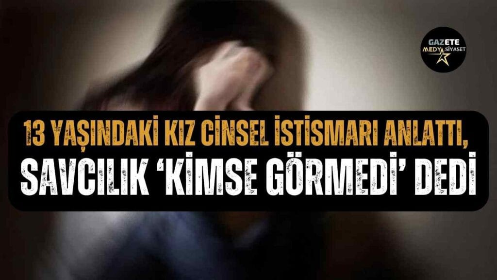 Son dakika… 13 yaşındaki kız cinsel istismarı anlattı, savcılık ‘kimse görmedi’ dedi