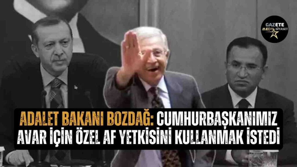 Adalet Bakanı Bozdağ: Cumhurbaşkanımız Avar için özel af yetkisini kullanmak istedi