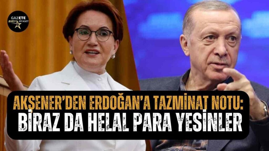 Akşener’den Erdoğan’a tazminat notu: Biraz da helal para yesinler