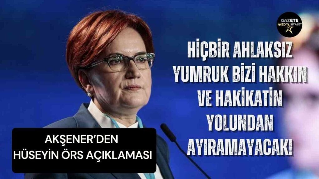 Akşener’den Hüseyin Örs açıklaması: Hiçbir ahlaksız yumruk bizi hakkın ve hakikatin yolundan ayıramayacak!