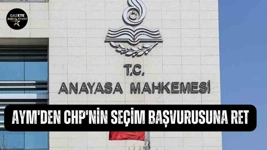 AYM’den CHP’nin seçim başvurusuna ret: ‘Yargı bağımsızlığıyla bağdaşmaz’