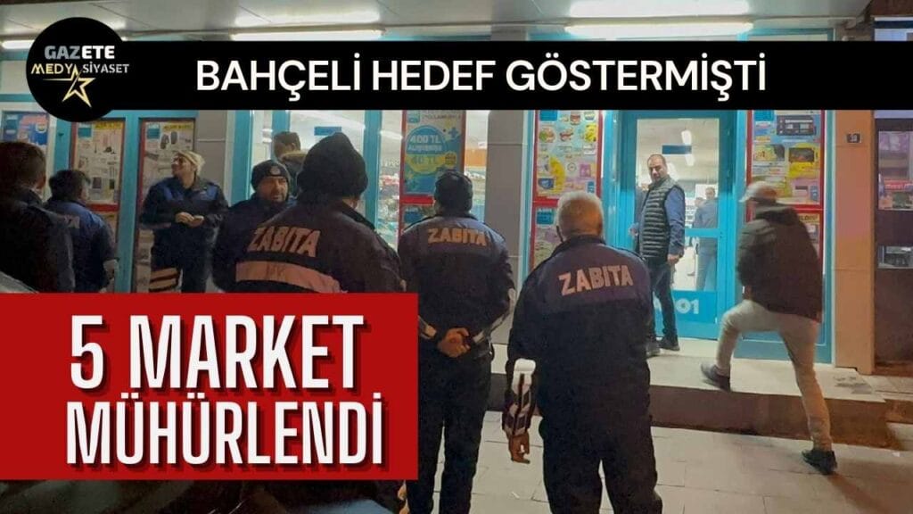 Bahçeli hedef göstermişti! 5 market mühürlendi