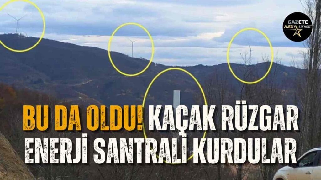 Bu da oldu! Kaçak rüzgar enerji santrali kurdular
