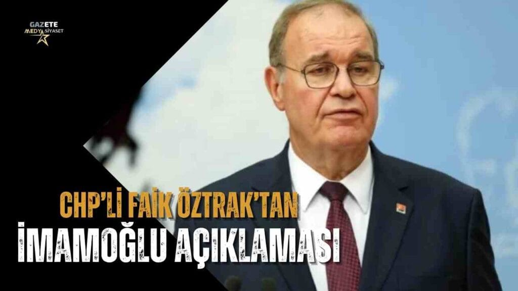 CHP’li Faik Öztrak’tan Ekrem İmamoğlu açıklaması