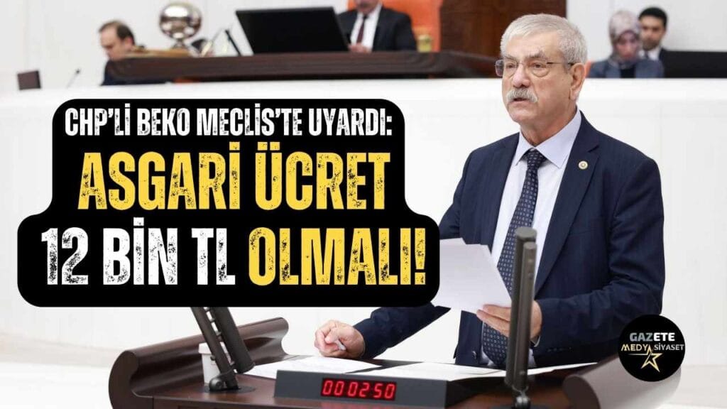 CHP’li Kani Beko Meclis’te uyardı: Asgari ücret 12 bin TL olmalı!