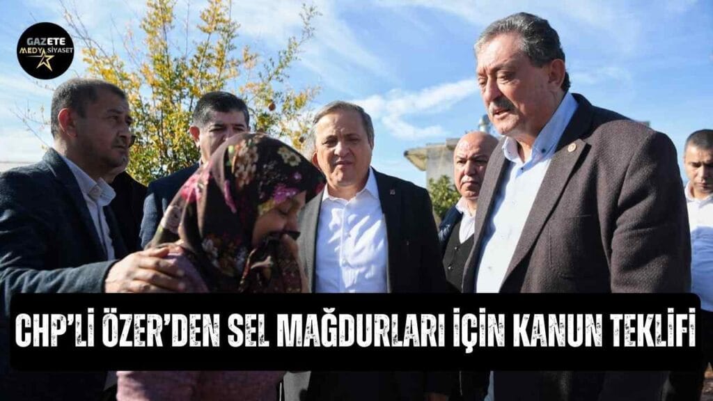 CHP’li Özer’den Sel Mağdurları İçin Kanun Teklifi