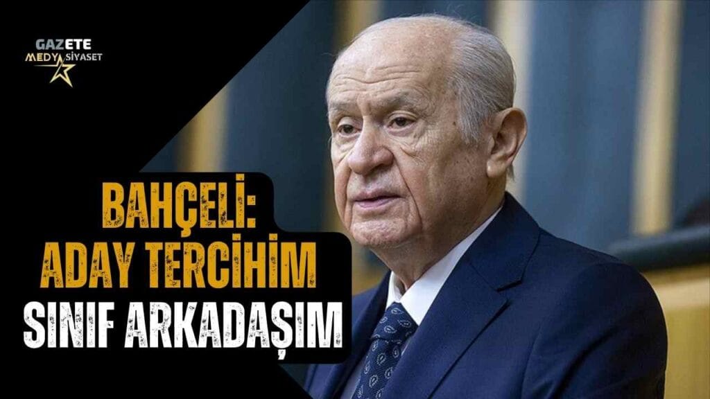 Devlet Bahçeli: Aday tercihim sınıf arkadaşım