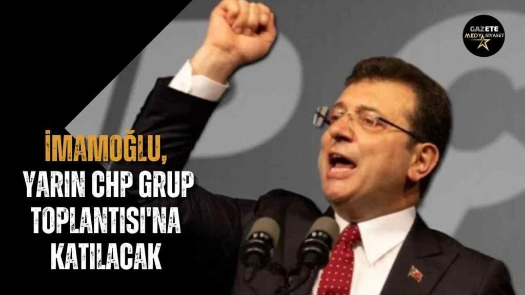 Ekrem İmamoğlu, yarın CHP Grup Toplantısı’na katılacak