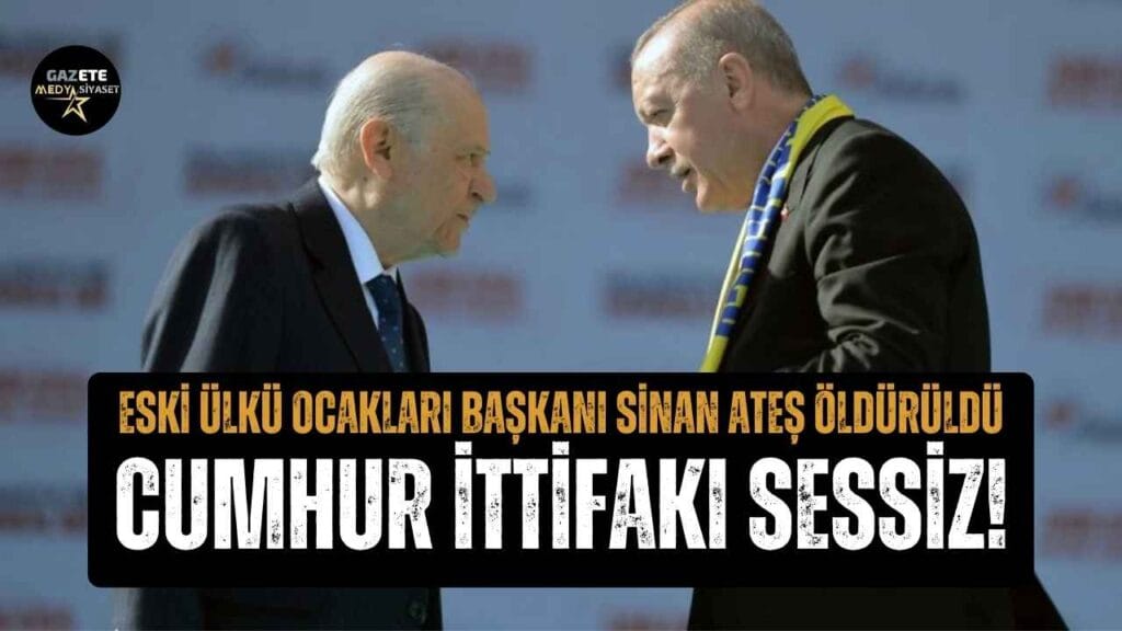 Eski Ülkü Ocakları Başkanı Sinan Ateş öldürüldü, Cumhur İttifakı Sessiz