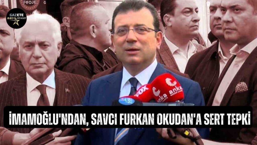 İmamoğlu’ndan, savcı Furkan Okudan’a sert tepki