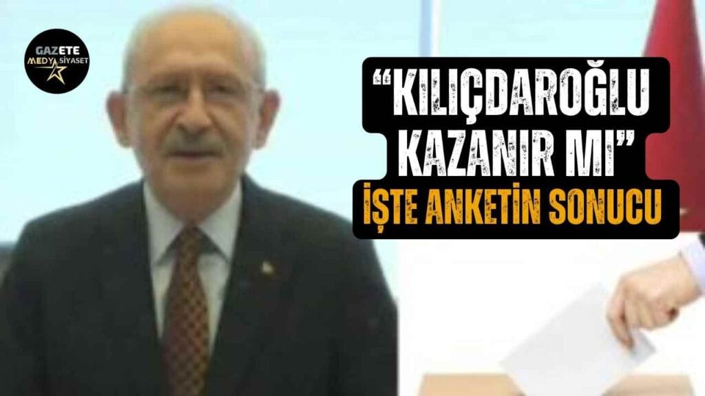 “Kemal Kılıçdaroğlu kazanır mı” anketinin sonucu