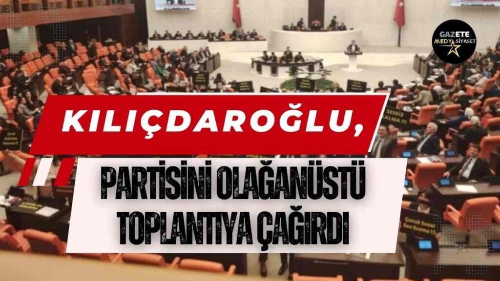 Kemal Kılıçdaroğlu’ndan olağanüstü toplantı kararı: Tüm vekiller katılacak