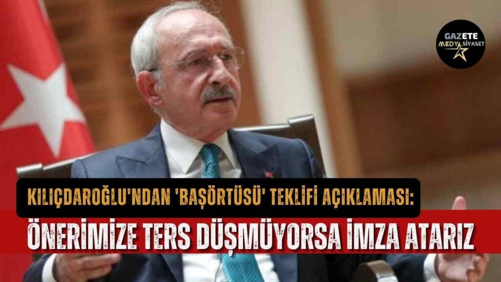 Kılıçdaroğlu’ndan ‘başörtüsü’ teklifi açıklaması