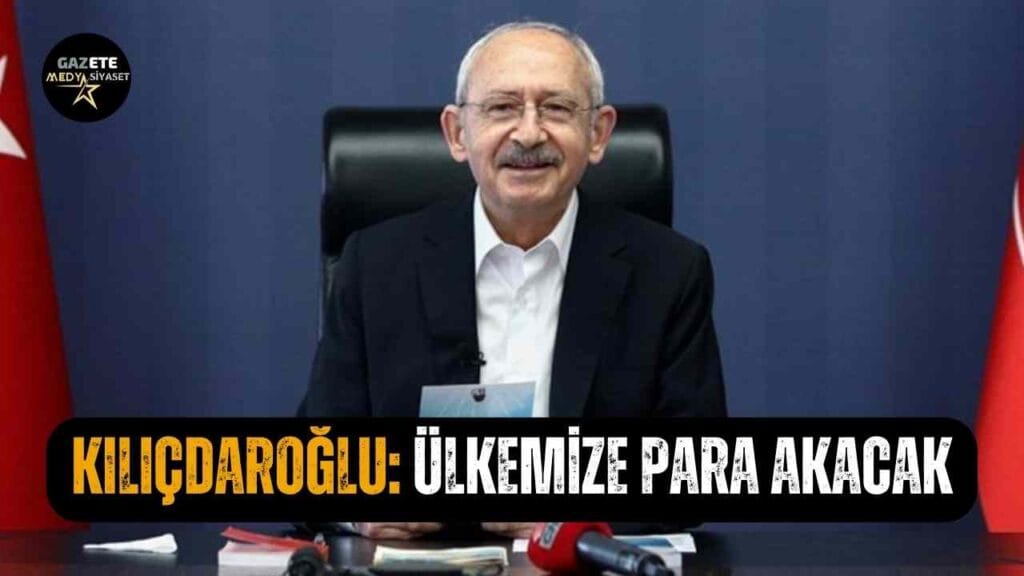 Kılıçdaroğlu’ndan videolu paylaşım: Ülkemize para akacak