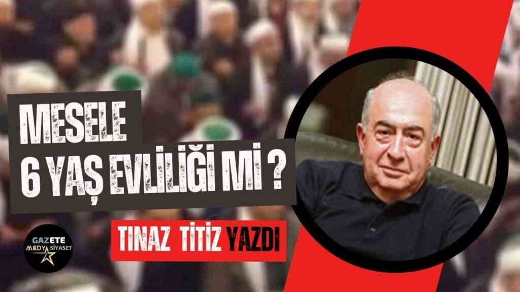 Mesele 6 Yaş Evliliği mi?